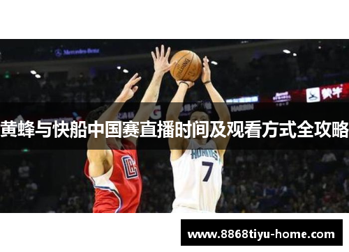 黄蜂与快船中国赛直播时间及观看方式全攻略